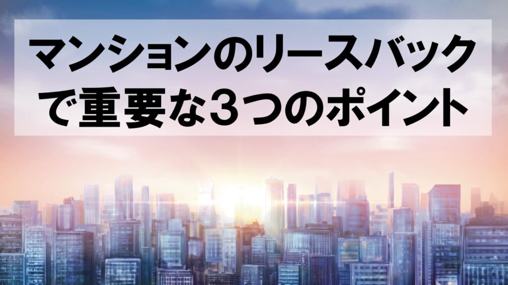 マンションのリースバックで重要な３つのポイント